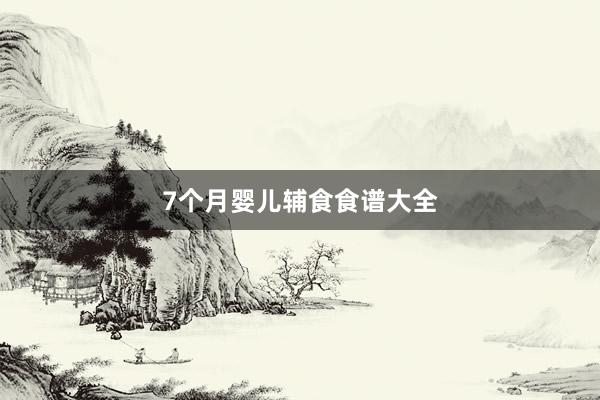 7个月婴儿辅食食谱大全